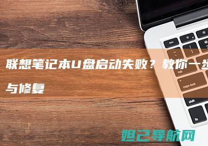 联想笔记本U盘启动失败？教你一步步排查与修复问题 (联想笔记本u盘启动)