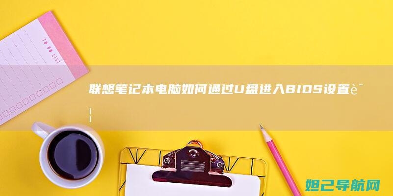 联想笔记本电脑如何通过U盘进入BIOS设置详解 (联想笔记本电脑售后维修服务网点)