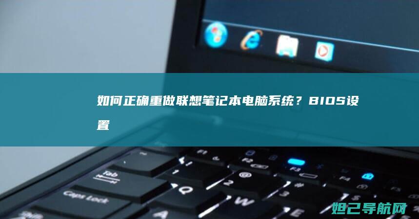 如何正确重做联想笔记本电脑系统？BIOS设置与系统安装步骤指南 (如何正确重做ppt)