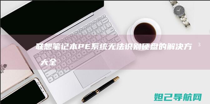 联想笔记本PE系统无法识别硬盘的解决方法大全 (联想笔记本pro14和pro16)