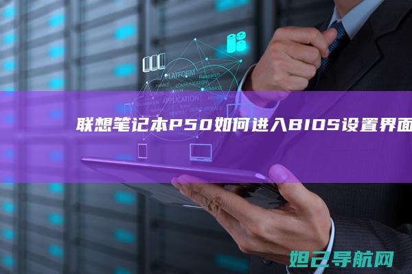 联想笔记本P50如何进入BIOS设置界面？详细教程来了 (联想笔记本pin码忘记了怎么解锁)