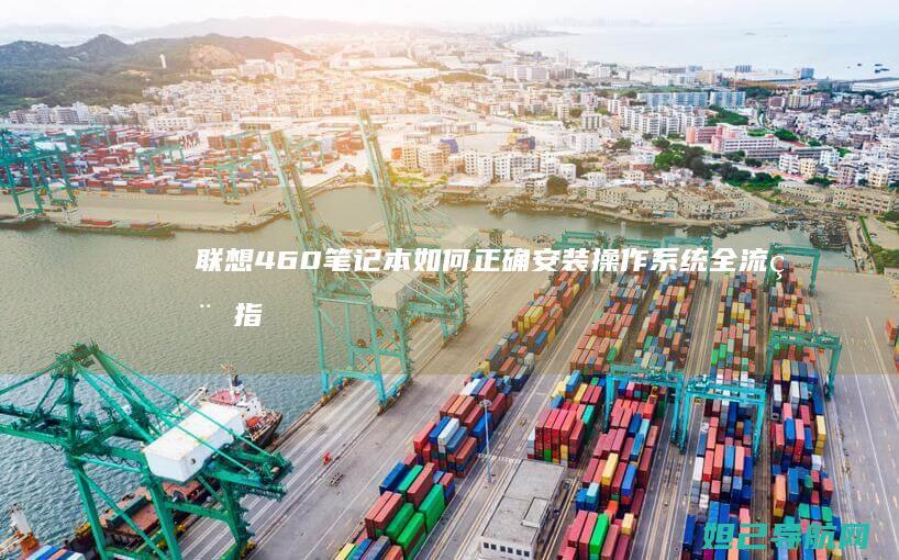 联想460笔记本如何正确安装操作系统全流程指南 (联想460笔记本)