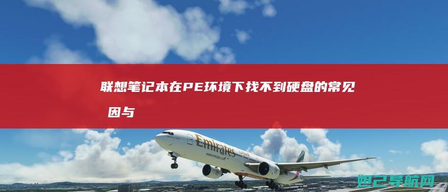 联想笔记本在PE环境下找不到硬盘的常见原因与修复步骤 (联想笔记本在哪里关机开机)