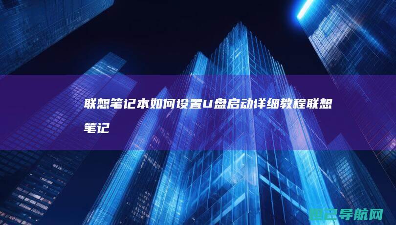 联想笔记本如何设置U盘启动详细教程 (联想笔记本如何恢复出厂设置)