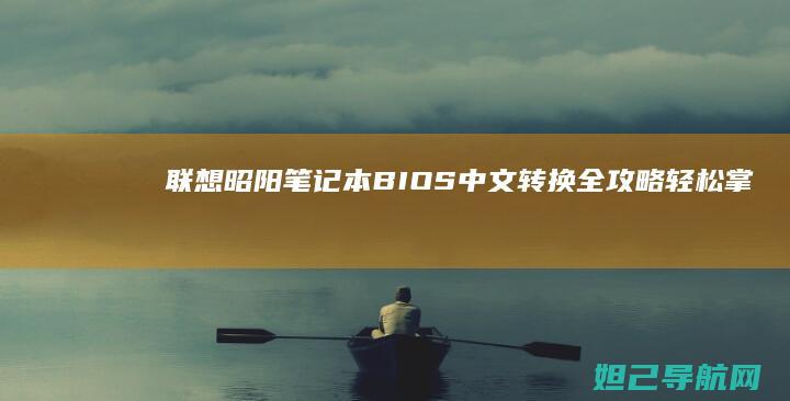 联想昭阳笔记本BIOS中文转换全攻略：轻松掌握系统设置技巧 (联想昭阳笔记本进入bios设置按哪个键盘)