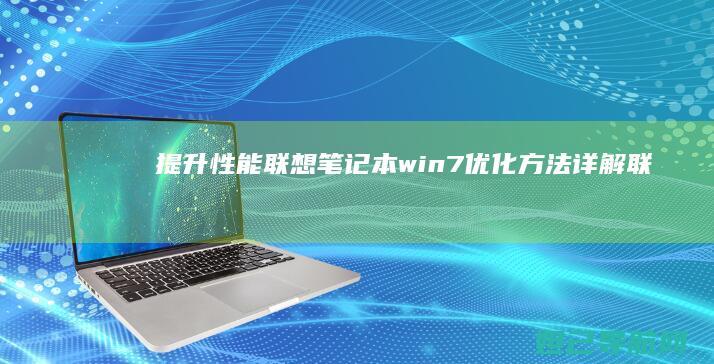 提升性能！联想笔记本win7优化方法详解 (联想电脑提升性能)