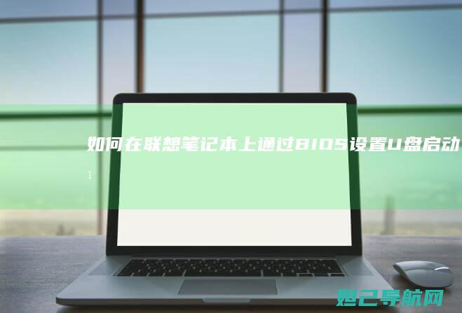 如何在联想笔记本上通过BIOS设置U盘启动方法指南 (如何在联想笔记本上安装打印机)