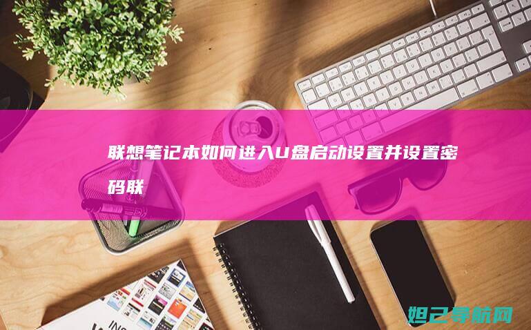 联想笔记本如何进入U盘启动设置并设置密码 (联想笔记本如何恢复出厂设置)