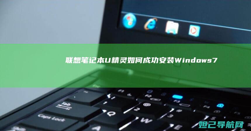 联想笔记本U精灵如何成功安装Windows 7系统 (联想笔记本u盘启动)