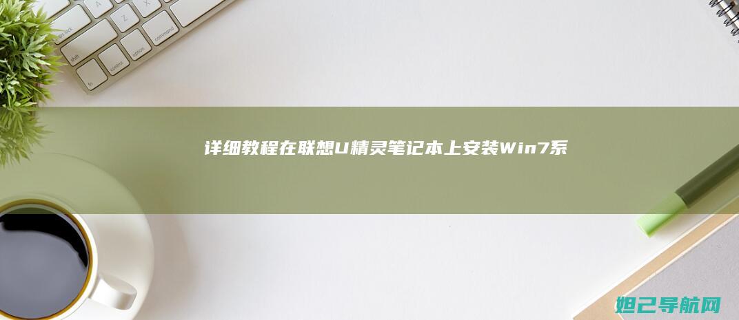 详细教程：在联想U精灵笔记本上安装Win7系统的步骤解析 (在再怎么用)