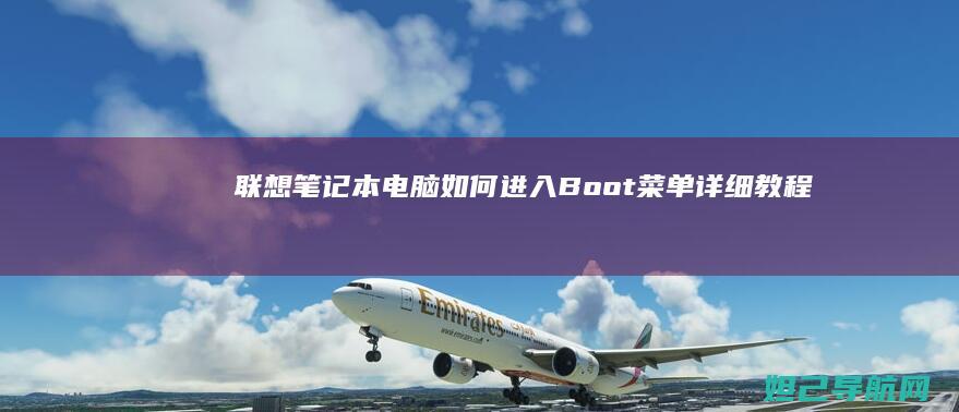 联想笔记本电脑如何进入Boot菜单详细教程 (联想笔记本电脑)