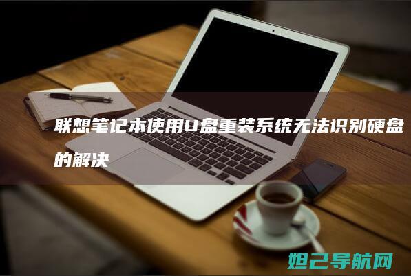 联想笔记本使用U盘重装系统无法识别硬盘的解决方法 (联想笔记本使用时要插电源吗)