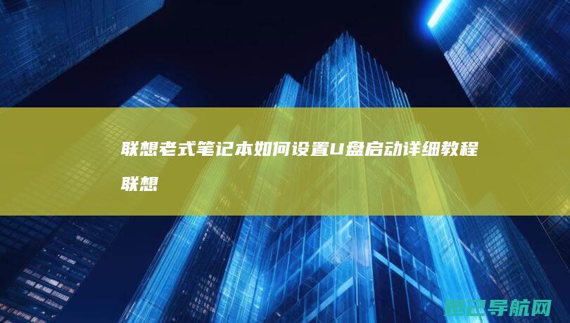 联想老式笔记本如何设置U盘启动详细教程 (联想老式笔记本)