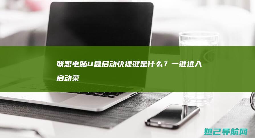 联想电脑U盘启动快捷键是什么？一键进入启动菜单教程 (联想电脑u盘启动bios设置)
