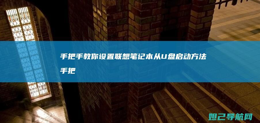 手把手教你设置联想笔记本从U盘启动方法 (手把手教你设置路由器)