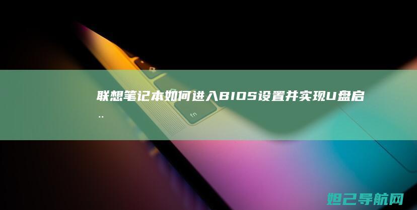 联想笔记本如何进入BIOS设置并实现U盘启动 (联想笔记本如何恢复出厂设置)