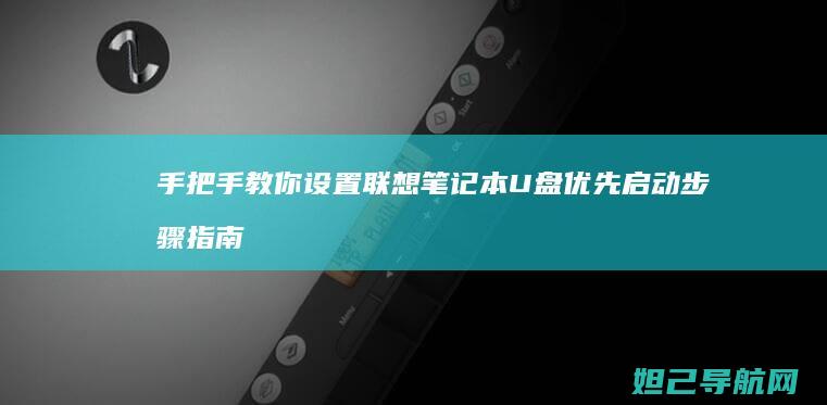 手把手教你设置联想笔记本U盘优先启动步骤指南 (手把手教你设置路由器)