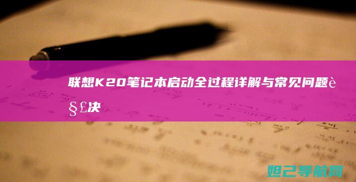 联想K20笔记本启动全过程详解与常见问题解决方法 (联想k20笔记本是哪一年出的)