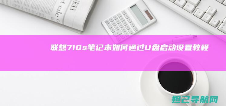 联想710s笔记本如何通过U盘启动设置教程 (联想710s笔记本)