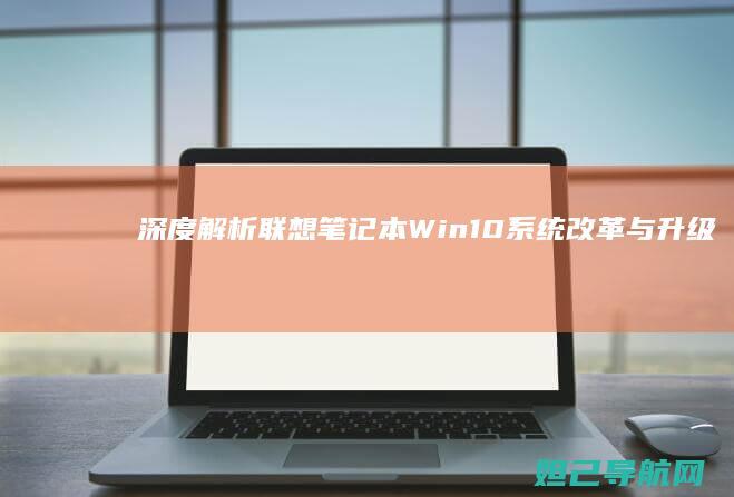 深度解析联想笔记本Win10系统改革与升级技巧 (联想立场)