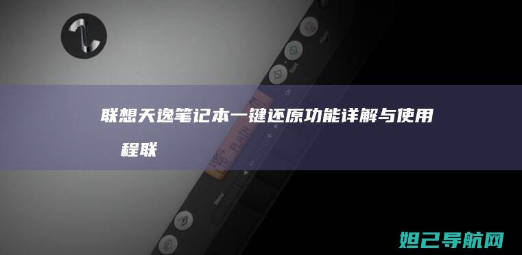 联想天逸笔记本一键还原功能详解与使用教程 (联想天逸笔记本u盘启动按哪个键)