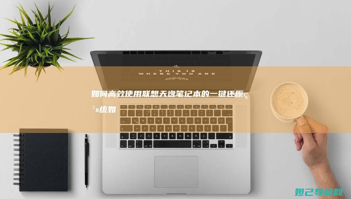 如何高效使用联想天逸笔记本的一键还原系统 (如何高效使用草稿纸)