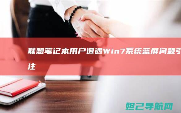 联想笔记本用户遭遇Win7系统蓝屏问题引关注 (联想笔记本用u盘装系统按哪个键)