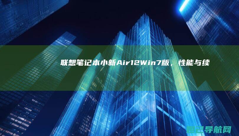 联想笔记本小新Air12 Win7版，性能与续航兼顾的实用之选 (联想笔记本小新14)