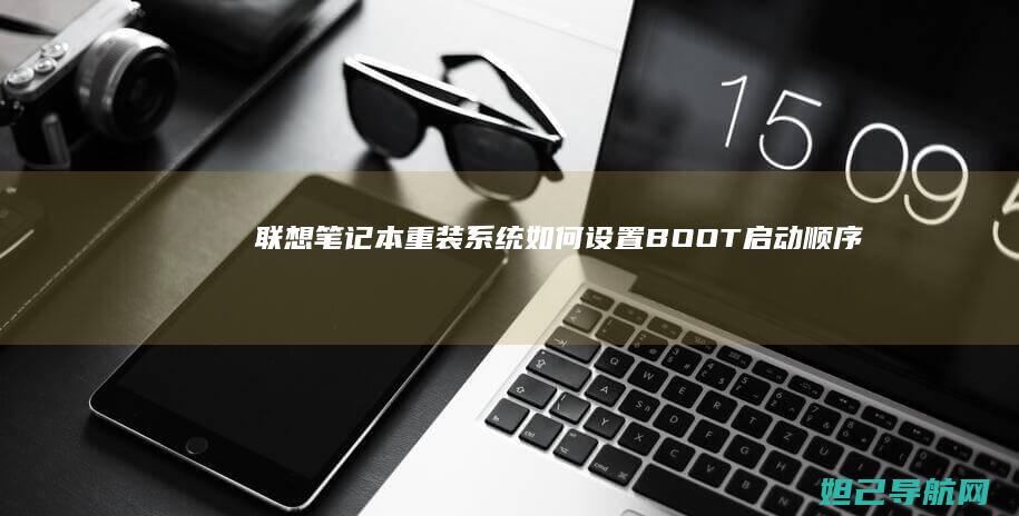 联想笔记本重装系统如何设置BOOT启动顺序 (联想笔记本重装系统的详细步骤)