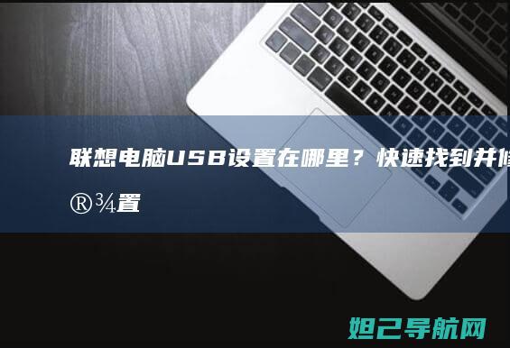 联想电脑USB设置在哪里？快速找到并修改设置的方法 (联想电脑usb接口不能用怎么办)