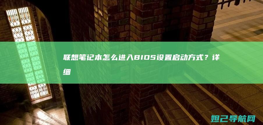 联想笔记本怎么进入BIOS设置启动方式？详细教程来了 (联想笔记本怎么关机)