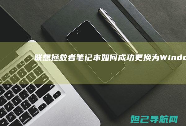 联想拯救者笔记本如何成功更换为Windows 7系统 (联想拯救者笔记本电脑)