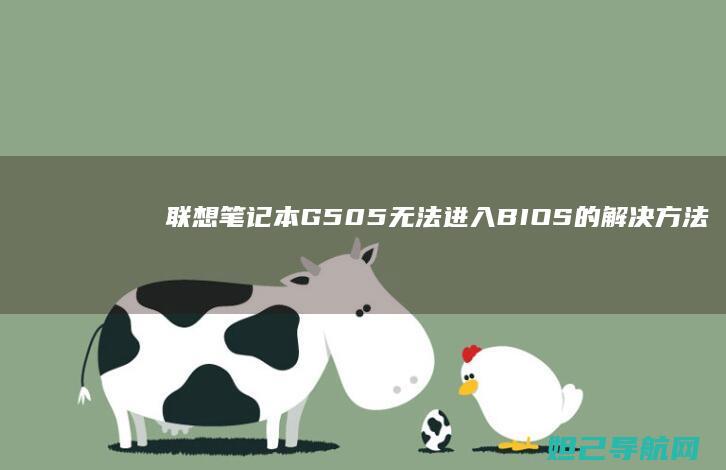 联想笔记本G505无法进入BIOS的解决方法大全 (联想笔记本g470配置参数)