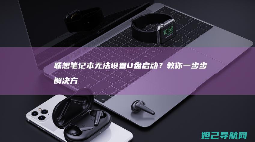联想笔记本无法设置U盘启动？教你一步步解决方法 (联想笔记本无线网络开关在哪里打开)