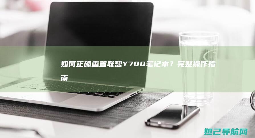 如何正确重置联想Y700笔记本？完整操作指南与注意事项 (如何正确重置电脑)