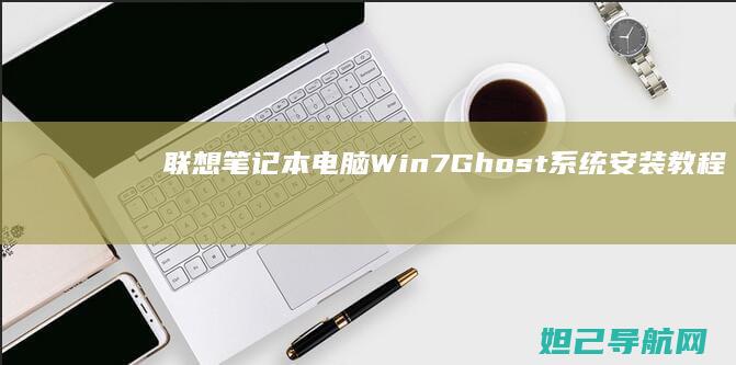 联想笔记本电脑Win7Ghost系统安装教程与使用指南 (联想笔记本电脑)