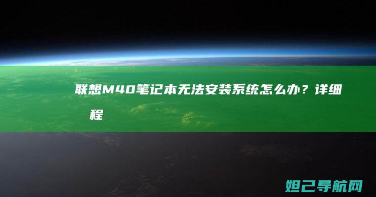 联想M40笔记本无法安装系统怎么办？详细教程帮你搞定 (联想m40笔记本电脑)