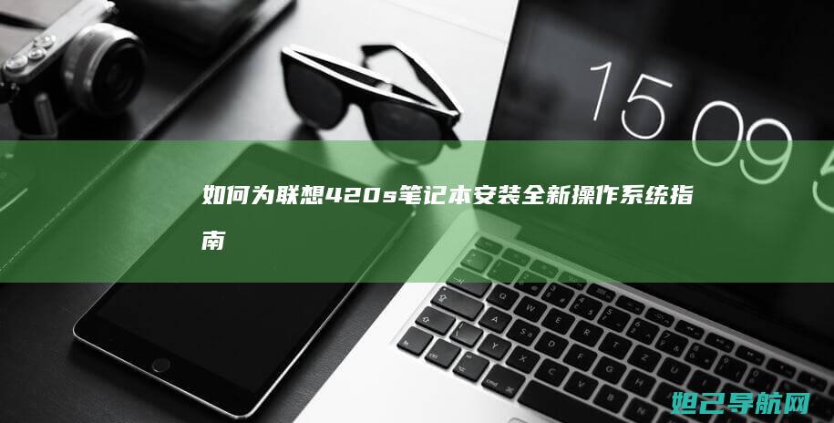 如何为联想420s笔记本安装全新操作系统指南 (如何为联想X200加内存条)