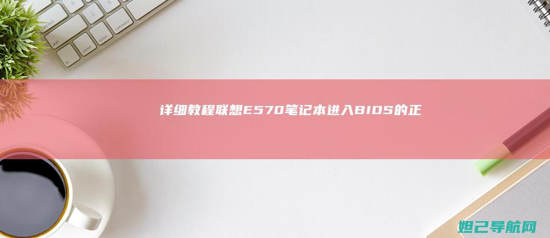 详细教程：联想E570笔记本进入BIOS的正确方法 (怎么用联联)