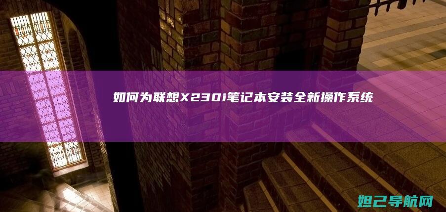 如何为联想X230i笔记本安装全新操作系统 (如何为联想小新设置视频壁纸)
