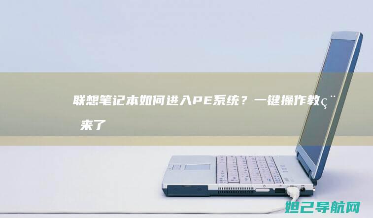 联想笔记本如何进入PE系统？一键操作教程来了 (联想笔记本如何恢复出厂设置)